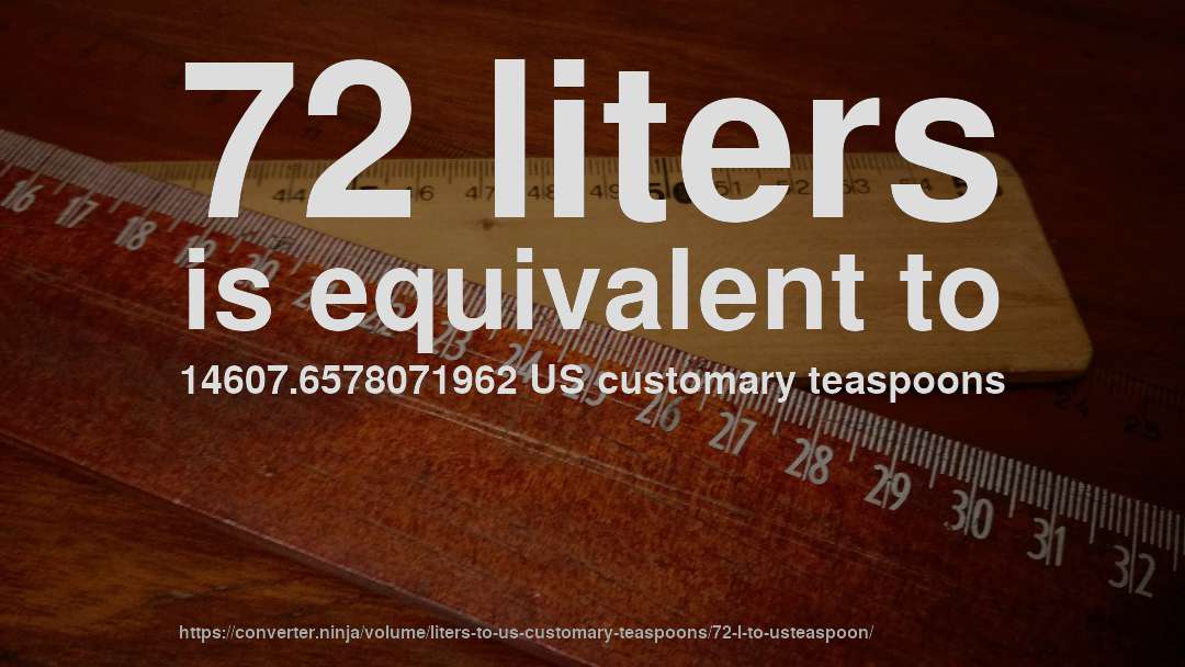 72 liters is equivalent to 14607.6578071962 US customary teaspoons