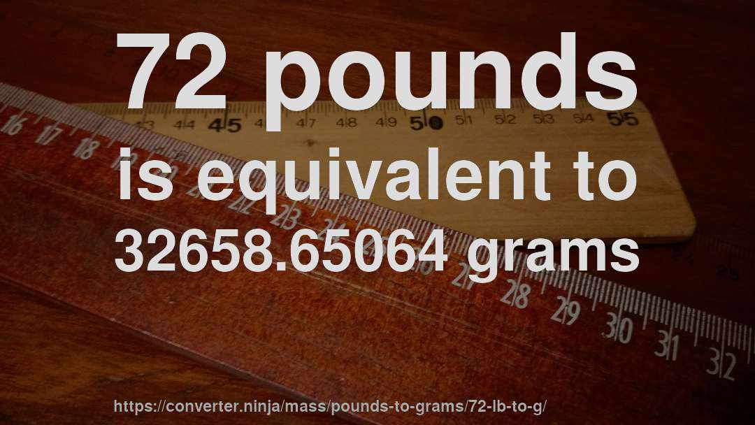 72 pounds is equivalent to 32658.65064 grams