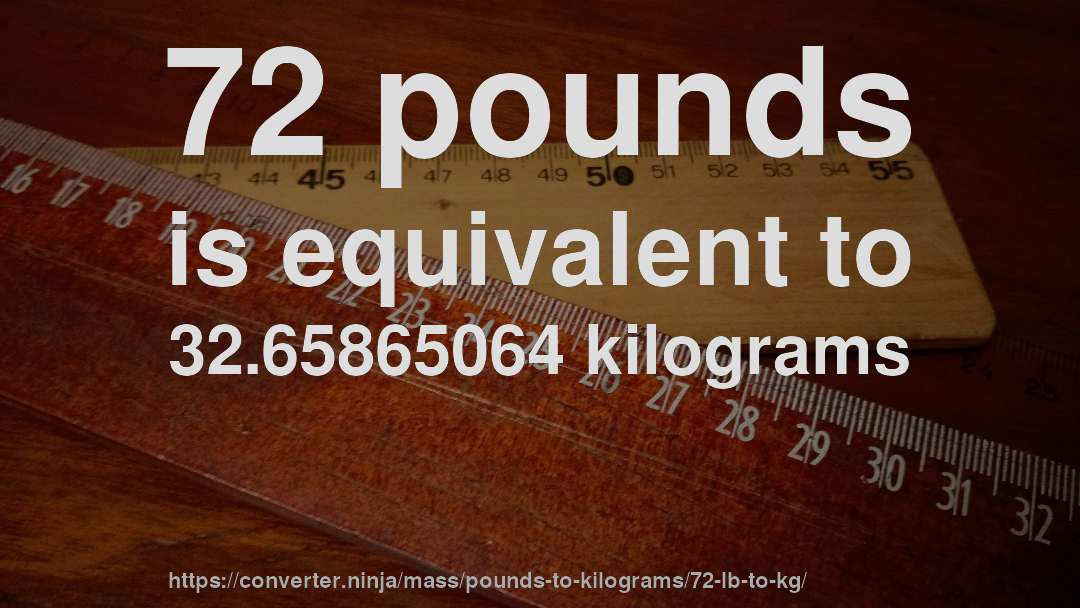 72 pounds is equivalent to 32.65865064 kilograms