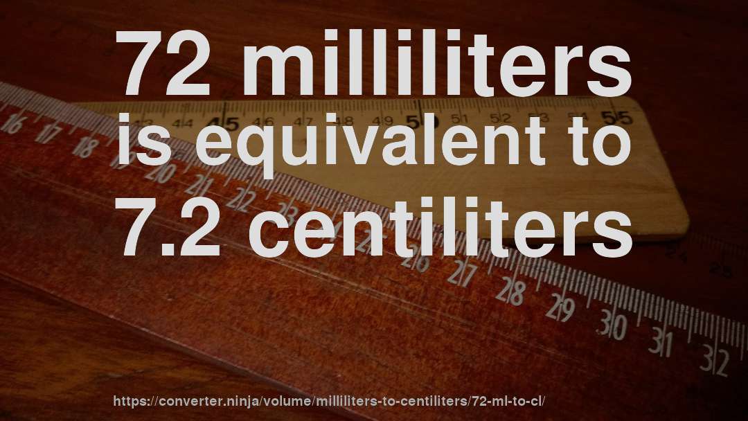 72 milliliters is equivalent to 7.2 centiliters