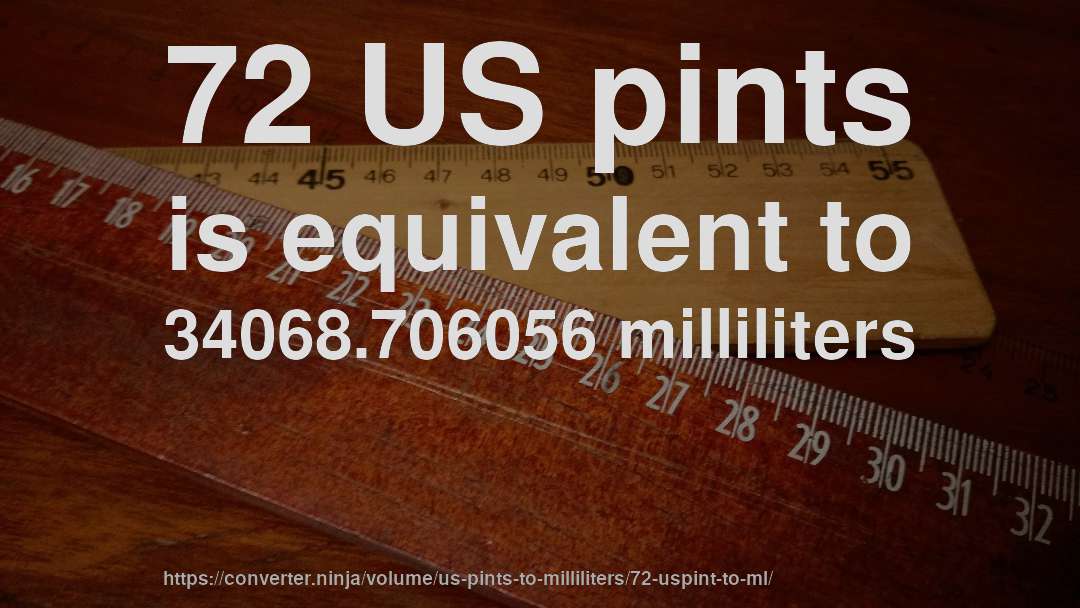 72 US pints is equivalent to 34068.706056 milliliters