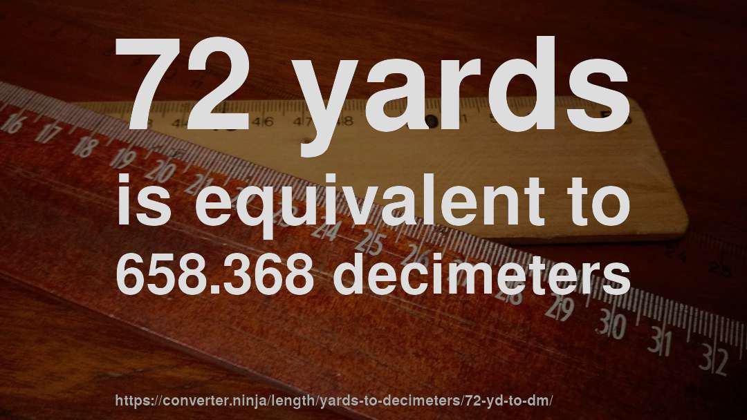 72 yards is equivalent to 658.368 decimeters
