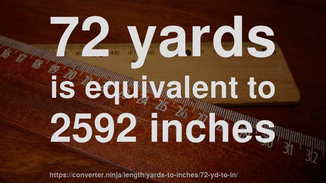72 yards is equivalent to 2592 inches