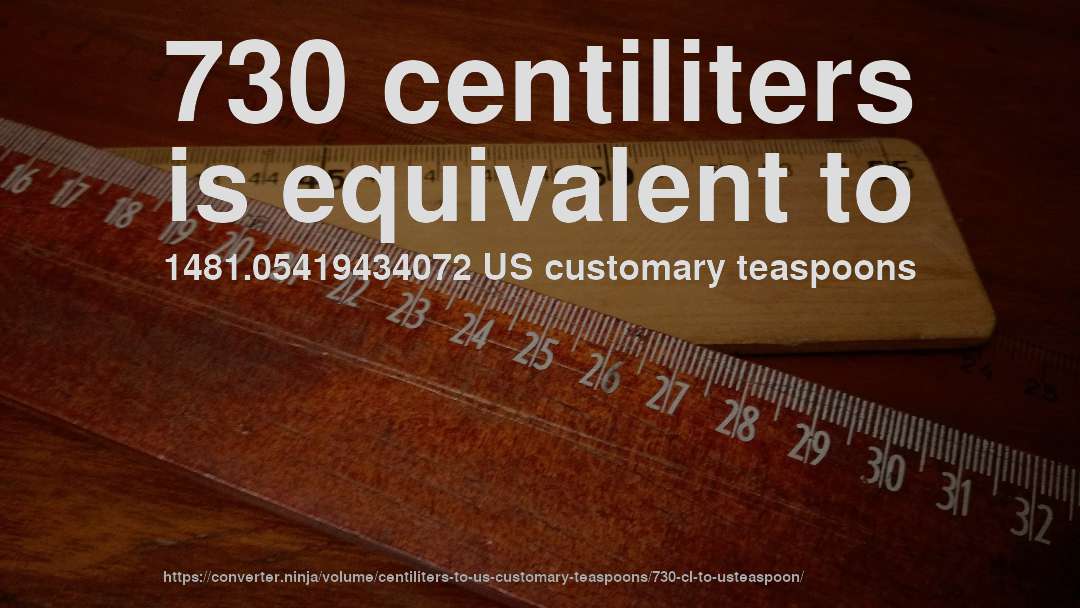 730 centiliters is equivalent to 1481.05419434072 US customary teaspoons
