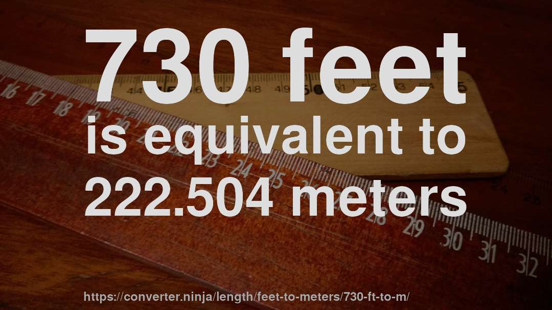 730 feet is equivalent to 222.504 meters