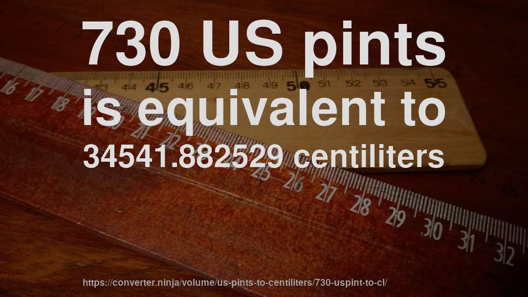 730 US pints is equivalent to 34541.882529 centiliters