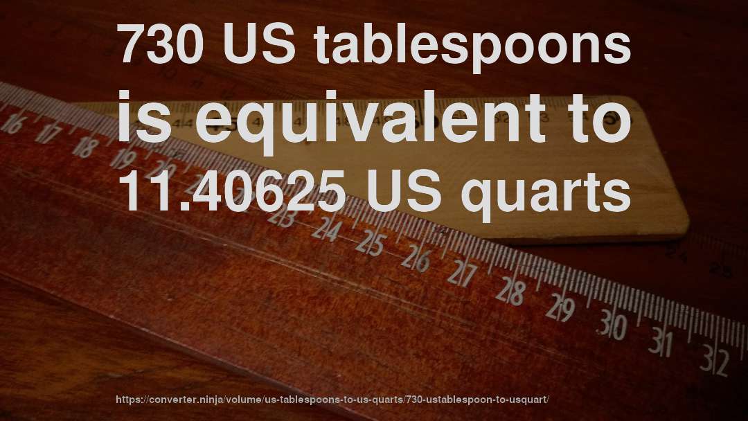 730 US tablespoons is equivalent to 11.40625 US quarts