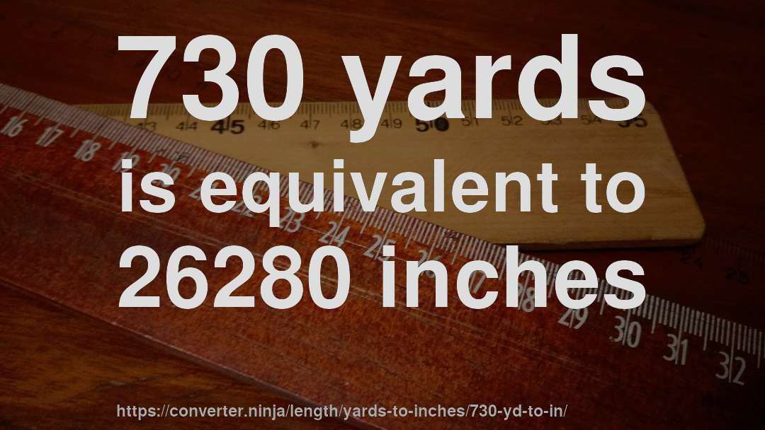 730 yards is equivalent to 26280 inches