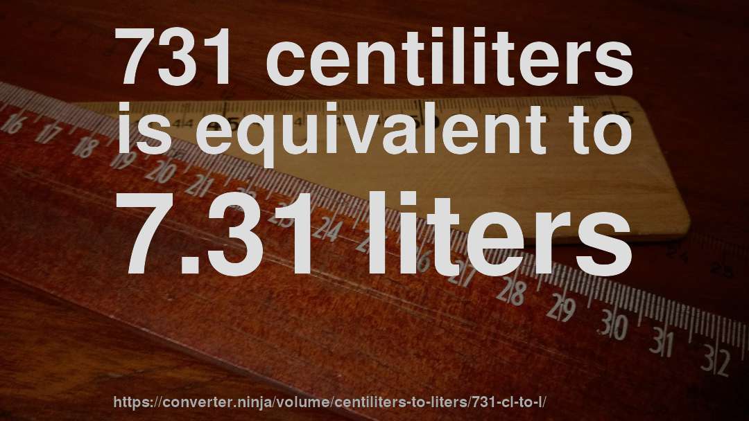 731 centiliters is equivalent to 7.31 liters
