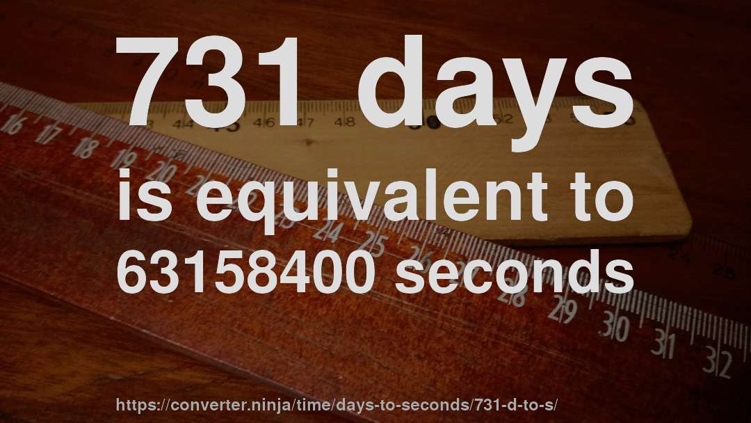 731 days is equivalent to 63158400 seconds