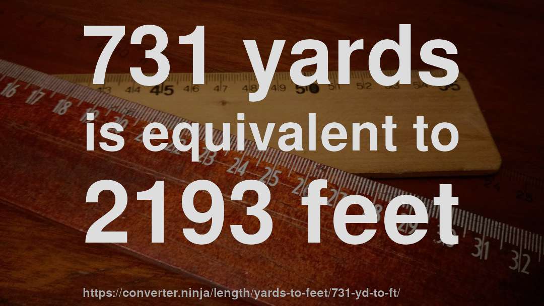 731 yards is equivalent to 2193 feet