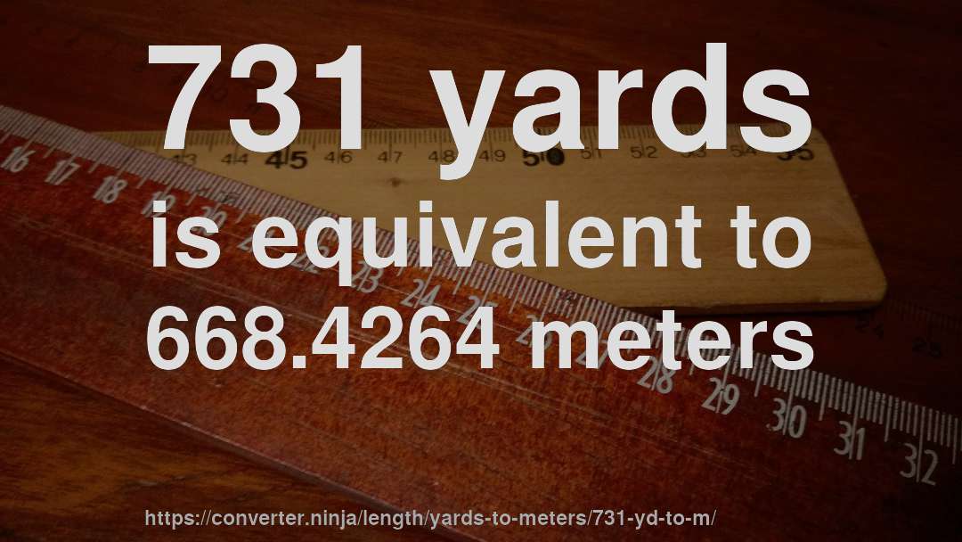 731 yards is equivalent to 668.4264 meters