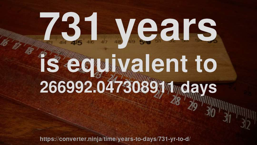 731 years is equivalent to 266992.047308911 days