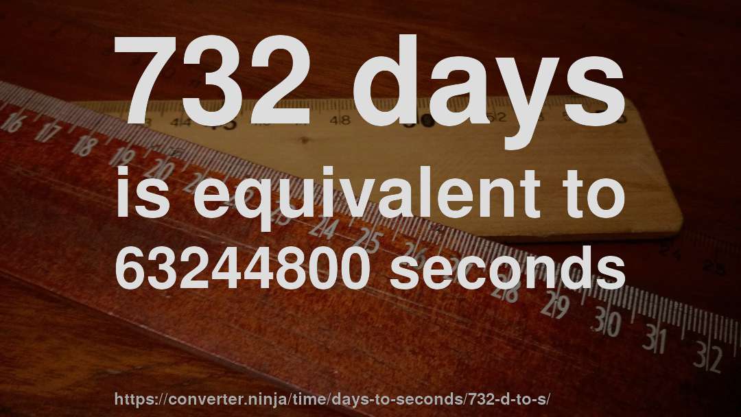 732 days is equivalent to 63244800 seconds