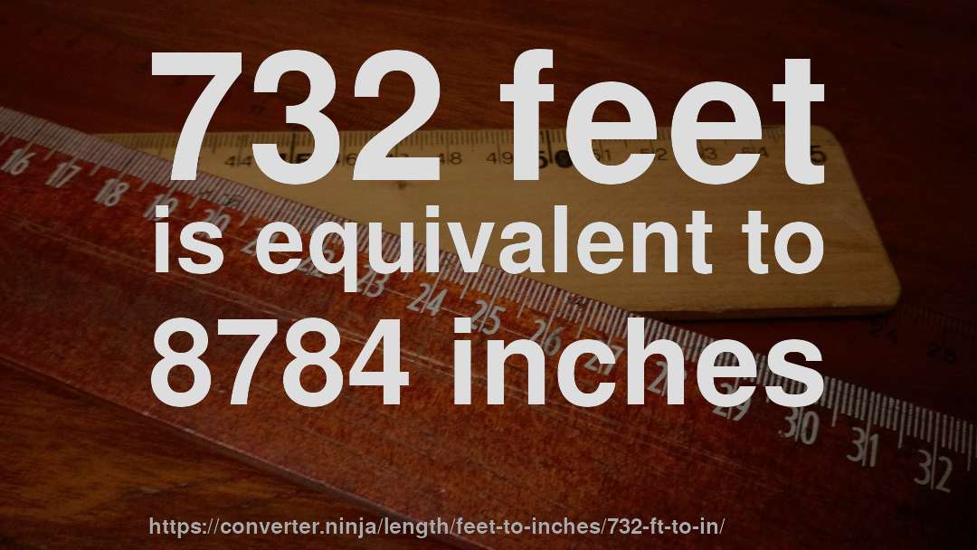 732 feet is equivalent to 8784 inches