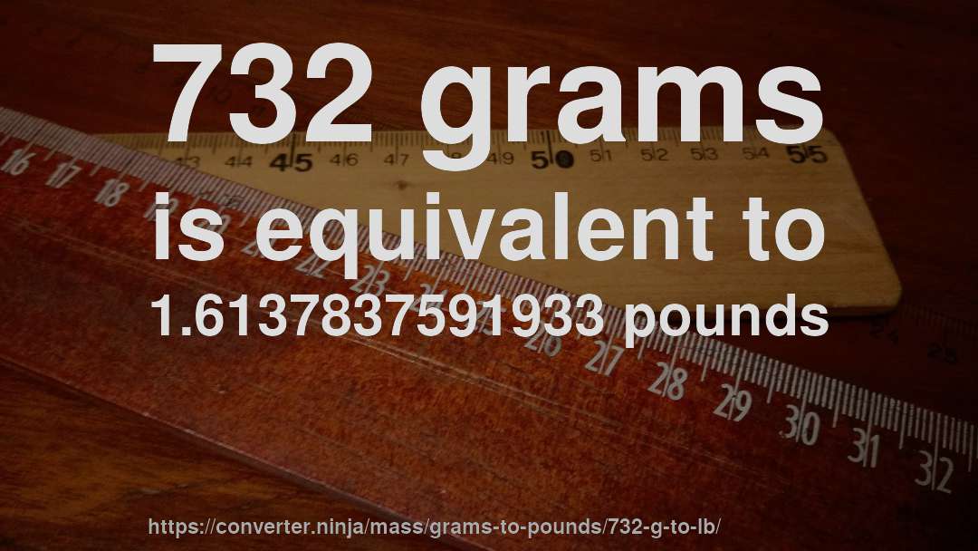 732 grams is equivalent to 1.6137837591933 pounds