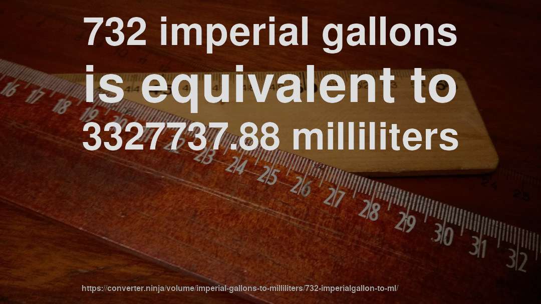 732 imperial gallons is equivalent to 3327737.88 milliliters