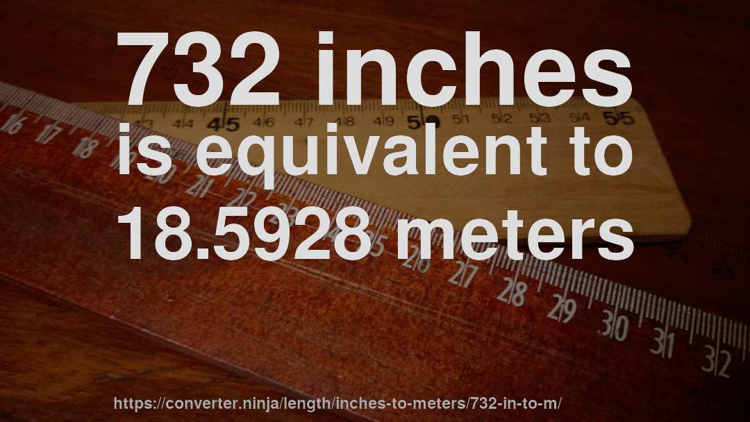 732 inches is equivalent to 18.5928 meters