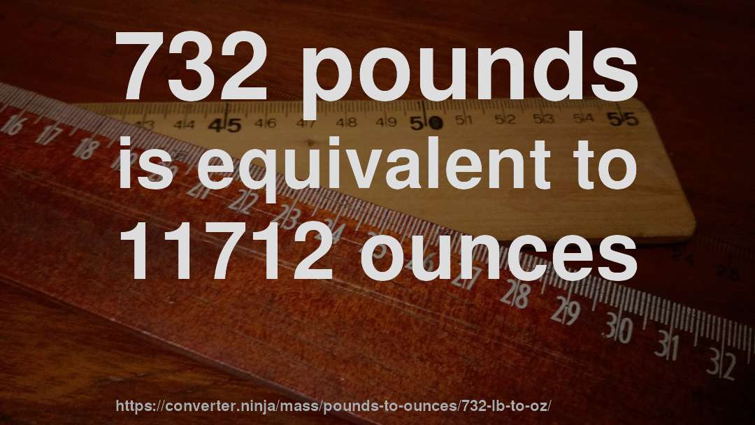 732 pounds is equivalent to 11712 ounces