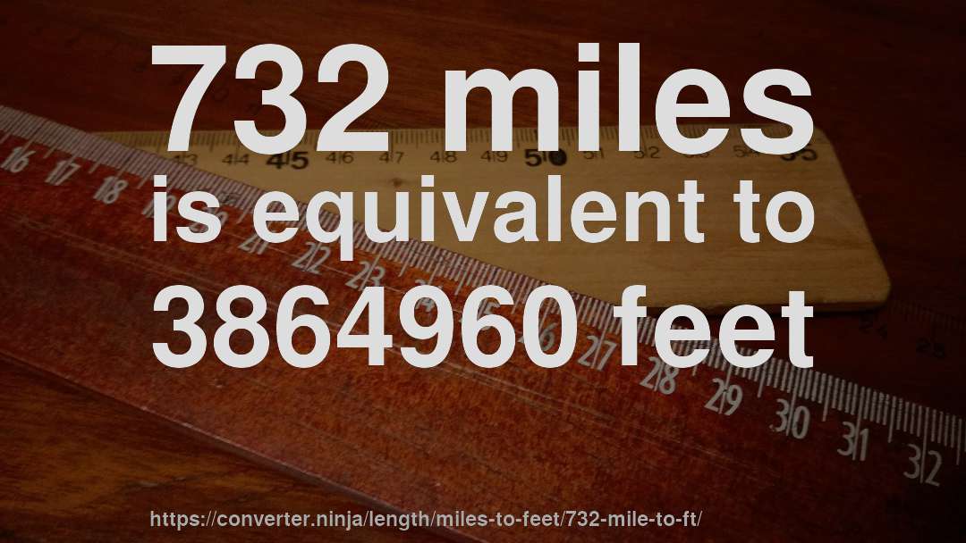 732 miles is equivalent to 3864960 feet