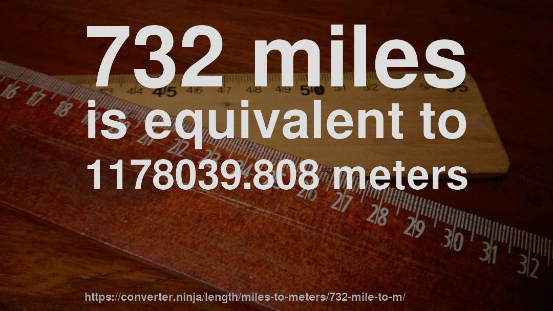 732 miles is equivalent to 1178039.808 meters