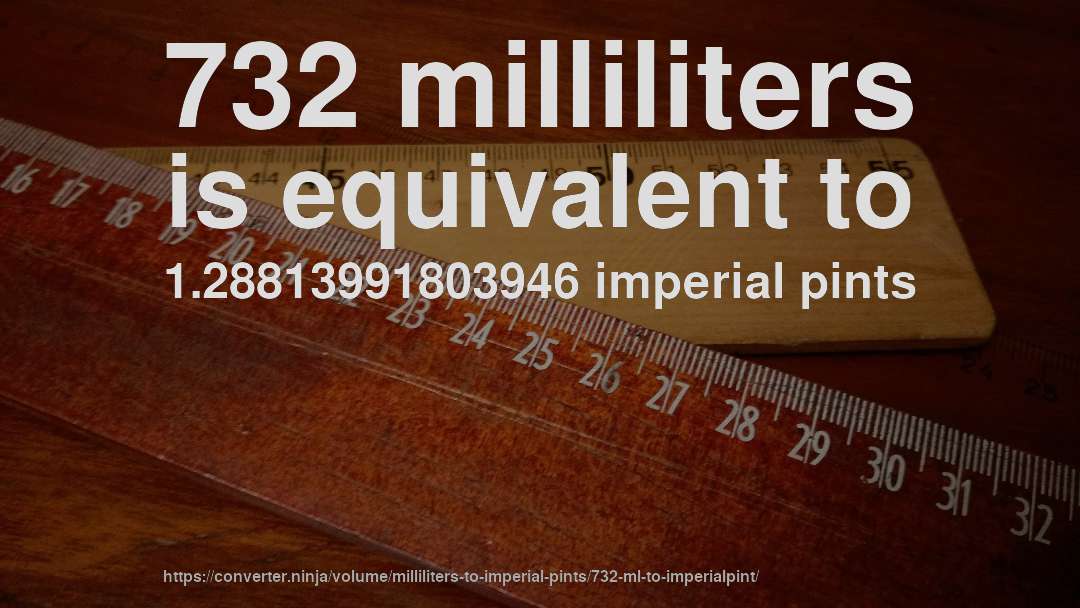 732 milliliters is equivalent to 1.28813991803946 imperial pints