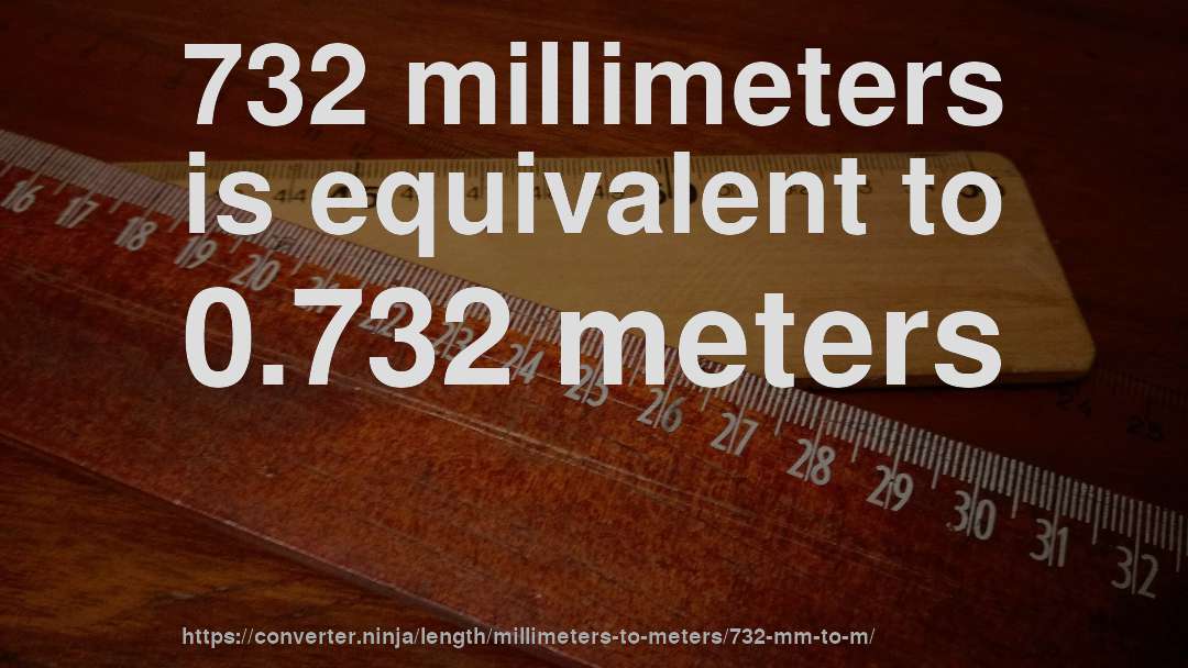 732 millimeters is equivalent to 0.732 meters