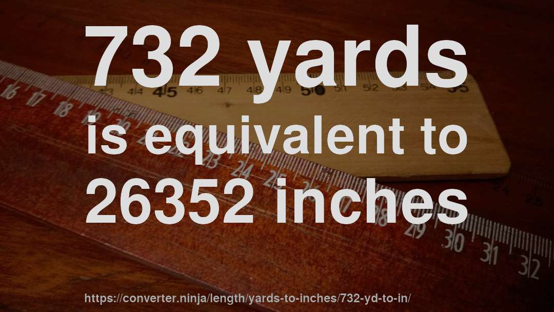 732 yards is equivalent to 26352 inches