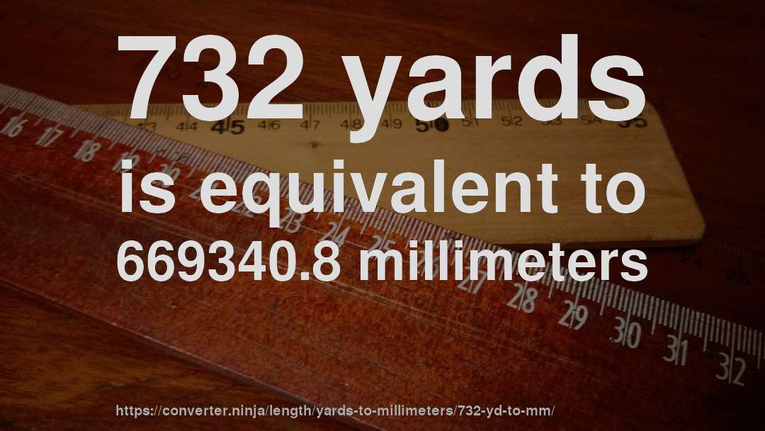 732 yards is equivalent to 669340.8 millimeters
