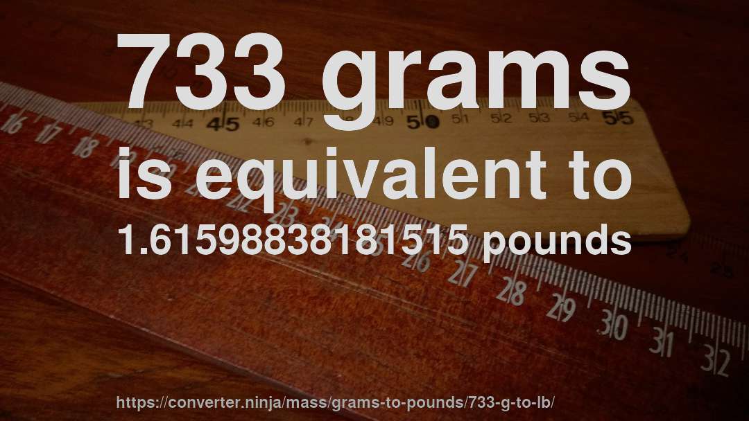 733 grams is equivalent to 1.61598838181515 pounds