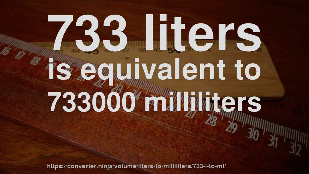 733 liters is equivalent to 733000 milliliters