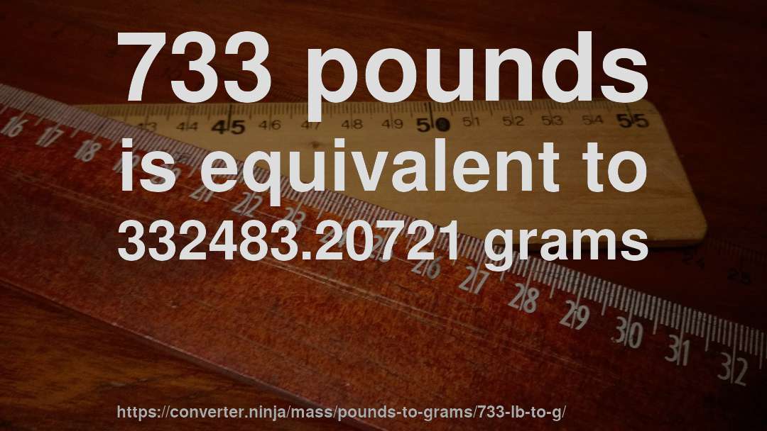 733 pounds is equivalent to 332483.20721 grams