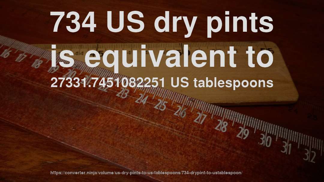 734 US dry pints is equivalent to 27331.7451082251 US tablespoons