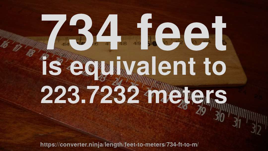 734 feet is equivalent to 223.7232 meters