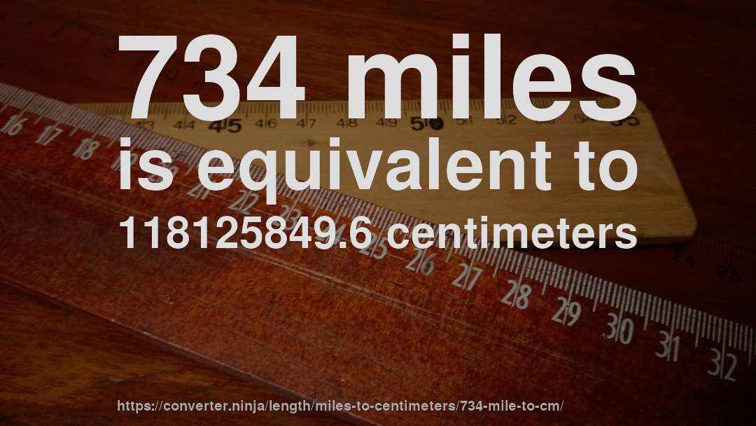 734 miles is equivalent to 118125849.6 centimeters