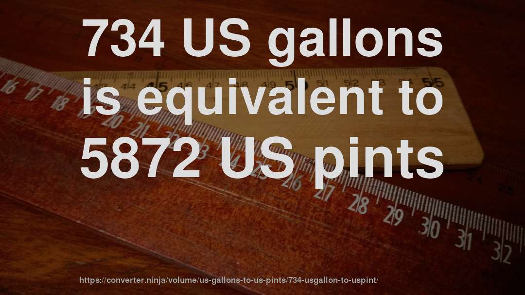 734 US gallons is equivalent to 5872 US pints
