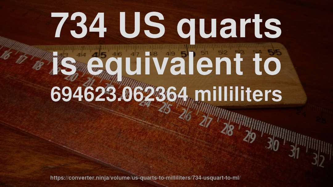 734 US quarts is equivalent to 694623.062364 milliliters