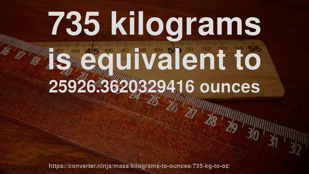 735 kilograms is equivalent to 25926.3620329416 ounces