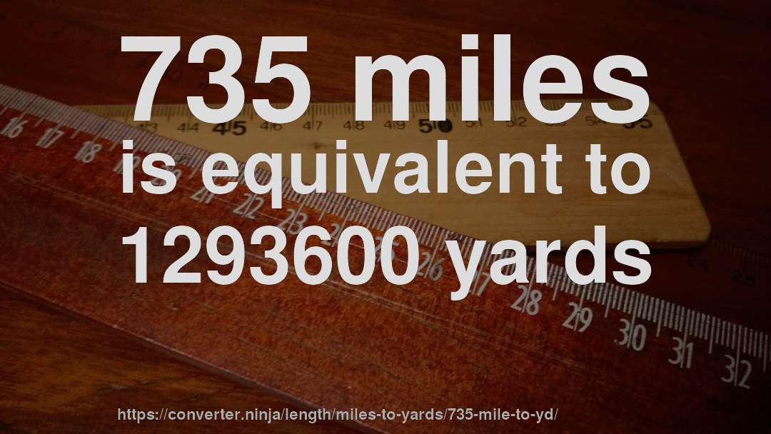 735 miles is equivalent to 1293600 yards