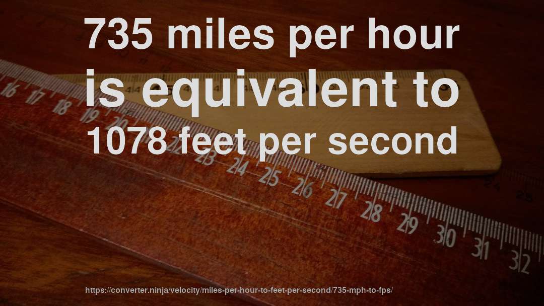 735 miles per hour is equivalent to 1078 feet per second