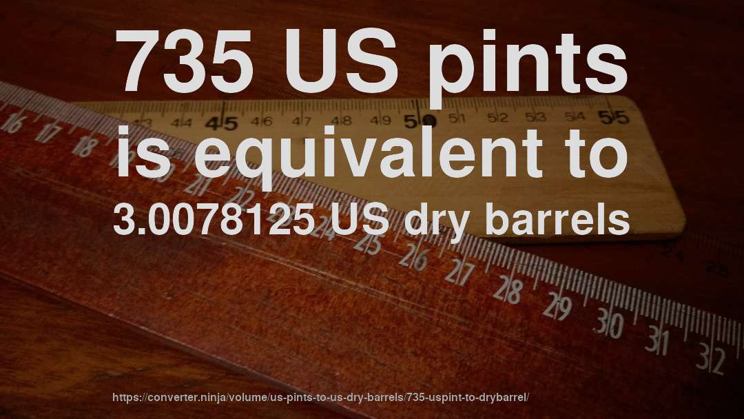 735 US pints is equivalent to 3.0078125 US dry barrels
