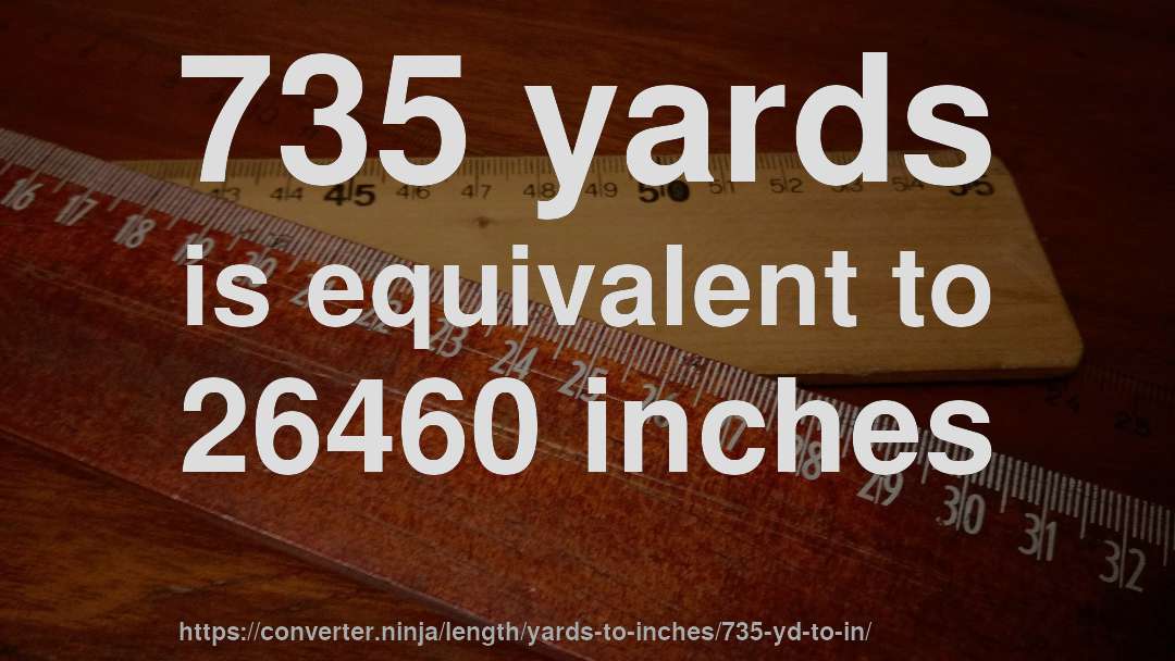 735 yards is equivalent to 26460 inches