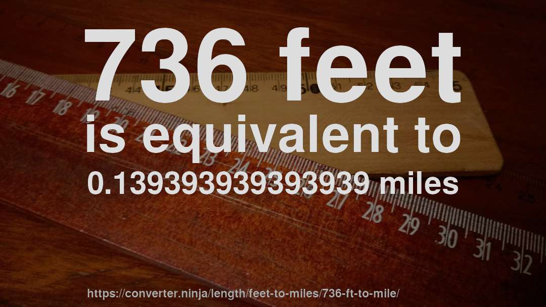 736 feet is equivalent to 0.139393939393939 miles
