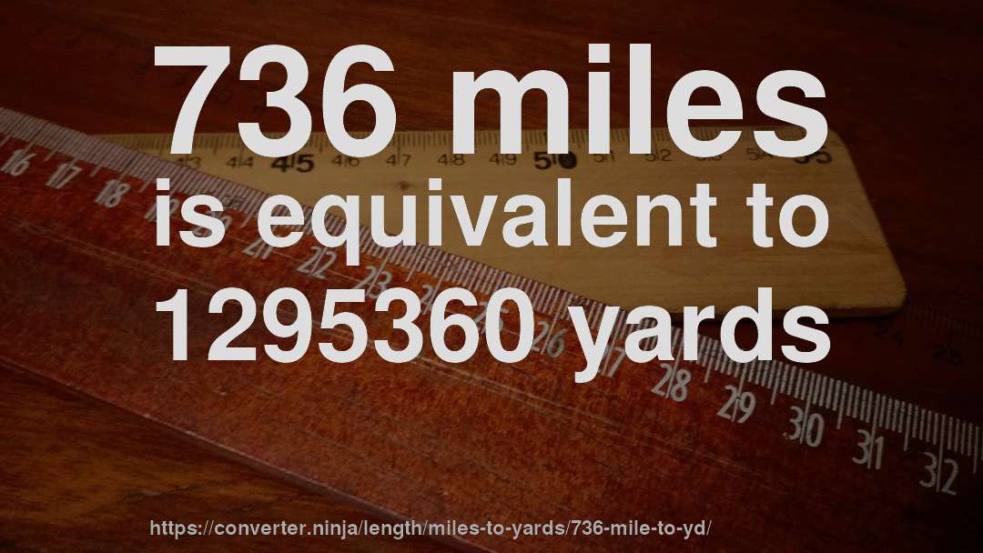 736 miles is equivalent to 1295360 yards