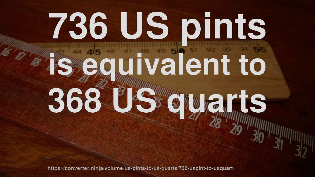 736 US pints is equivalent to 368 US quarts