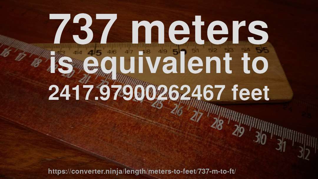 737 meters is equivalent to 2417.97900262467 feet