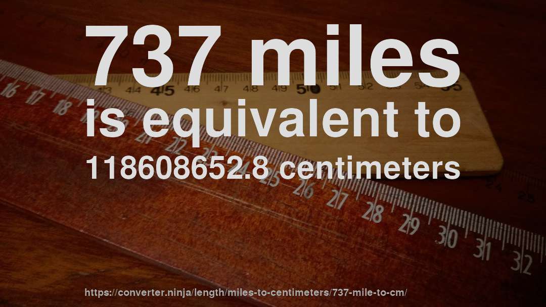 737 miles is equivalent to 118608652.8 centimeters