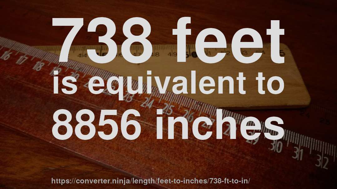 738 feet is equivalent to 8856 inches