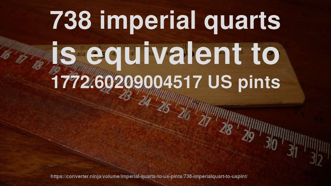 738 imperial quarts is equivalent to 1772.60209004517 US pints