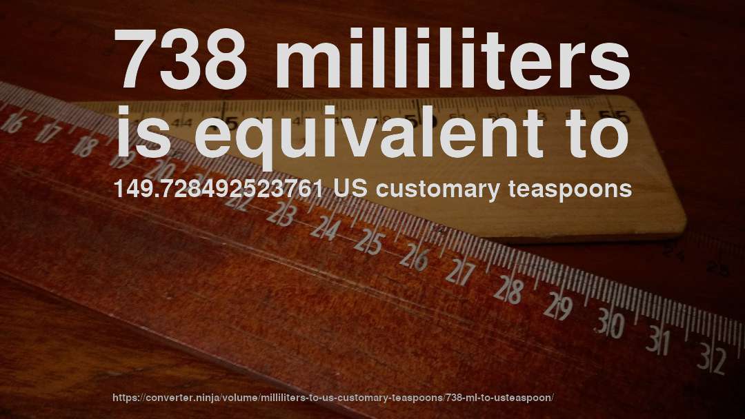 738 milliliters is equivalent to 149.728492523761 US customary teaspoons